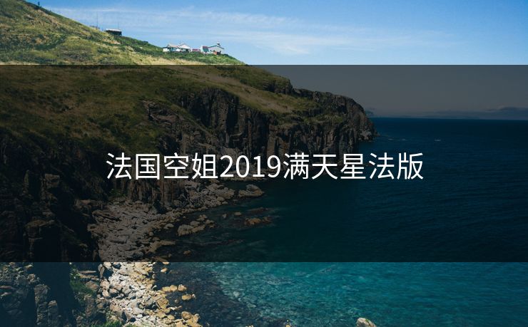 法国空姐2019满天星法版 法国空姐2019满天星法版