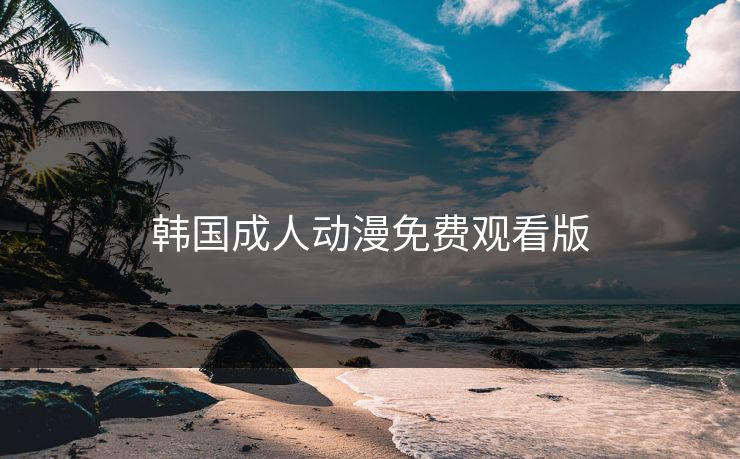 韩国成人动漫免费观看版